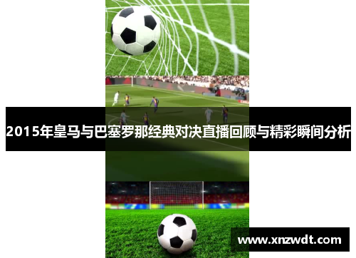 2015年皇马与巴塞罗那经典对决直播回顾与精彩瞬间分析