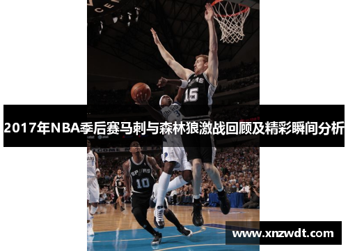 2017年NBA季后赛马刺与森林狼激战回顾及精彩瞬间分析