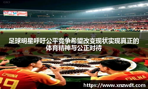 足球明星呼吁公平竞争希望改变现状实现真正的体育精神与公正对待